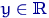 $y\in{\textrm{\upshape I\kern-0.20em R}}$