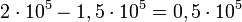 2\cdot10^5 - 1,5\cdot 10^5 = 0,5 \cdot 10^5