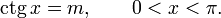 \operatorname{ctg}\,x = m,\qquad 0 &amp;lt; x &amp;lt; \pi.