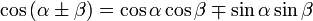 \cos \left( \alpha \pm \beta \right) = \cos \alpha \cos \beta \mp \sin \alpha \sin \beta