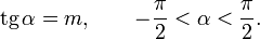 \operatorname{tg}\, \alpha = m , \qquad -\frac{\pi}{2} &amp;lt; \alpha &amp;lt; \frac{\pi}{2}.